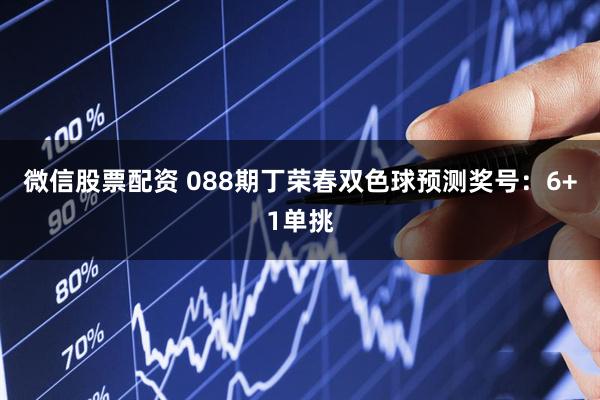 微信股票配资 088期丁荣春双色球预测奖号：6+1单挑